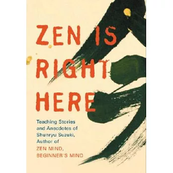 Zen Is Right Here: Teaching Stories and Anecdoted of Shunryu Suzuki