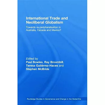 International Trade and Neoliberal Globism: Towards Re-peripheralisation in Australia, Canada and Mexico