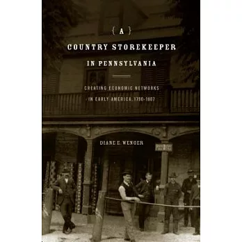 A Country Storekeeper in Pennsylvania: Creating Economic Networks in Early America, 1790-1807