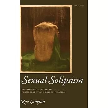 Sexual Solipsism: Philosophical Essays on Pornography and Objectification