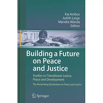 Building a Future on Peace and Justice: Studies on Transitional Justice, Conflict Resolution and Development the Nuremberg Decla