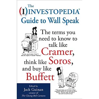 The I Investopedia Guide to Wall Speak: The Terms You Need to Know to Talk Like Cramer, Think Like Soros, and Buy Like Buffett