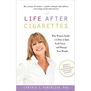 Life After Cigarettes: Why Women Smoke and How to Quit, Look Great, and Manage Your Weight