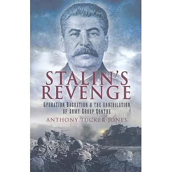 Stalin’s Revenge: Operation Bagration and the Annihilation of Army Group Centre
