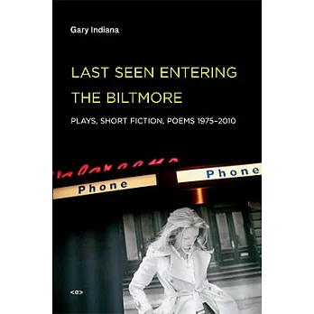 Last Seen Entering the Biltmore: Plays, Short Fiction, Poems 1975-2010