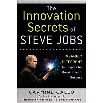The Innovation Secrets of Steve Jobs: Insanely Different Principles for Breakthrough Success