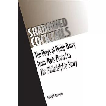 Shadowed Cocktails: The Plays of Philip Barry from Paris Bound to the Philadelphia Story