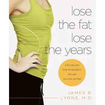 Lose the Fat, Lose the Years: A 30-Day Plan That Will Transform the Way You Look and Feel