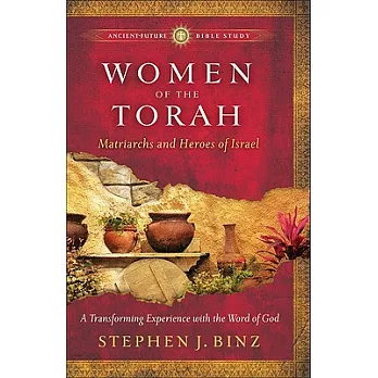 Women of the Torah: Matriarchs and Heroes of Israel