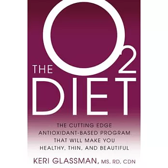 The O2 Diet: The Cutting Edge Antioxidant-Based Program That Will Make You Healthy, Thin, and Beautiful