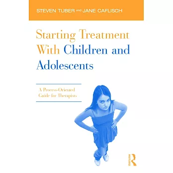 Starting Treatment With Children and Adolescents: A Process-Oriented Guide for Therapists