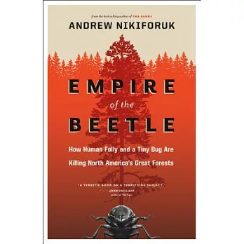 Empire of the Beetle: How Human Folly and a Tiny Bug Are Killing North America’s Great Forests