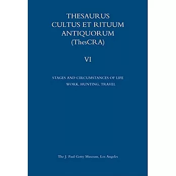 Thesaurus Cultus Et Rituum Antiquorum (ThesCRA): Stages and Circumstances of Life: Work, Hunting, Travel