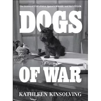 Dogs of War: The Stories of FDR’s Fala, Patton’s Willie, and Ike’s Telek
