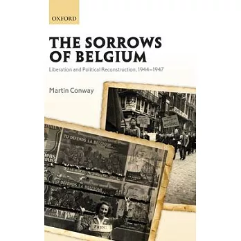 The Sorrows of Belgium: Liberation and Political Reconstruction, 1944-1947