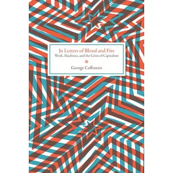 In Letters of Blood and Fire: Work, Machines, and The Crisis of Capitalism