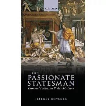 The Passionate Statesman: Eros and Politics in Plutarch’s Lives