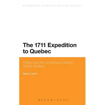 The 1711 Expedition to Quebec: Politics and the Limitations of British Global Strategy
