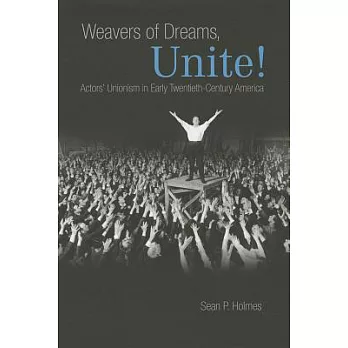 Weavers of Dreams, Unite!: Actors’ Unionism in Early Twentieth-Century America