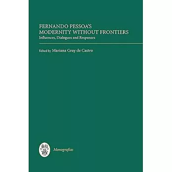 Fernando Pessoa’s Modernity Without Frontiers: Influences, Dialogues And Responses