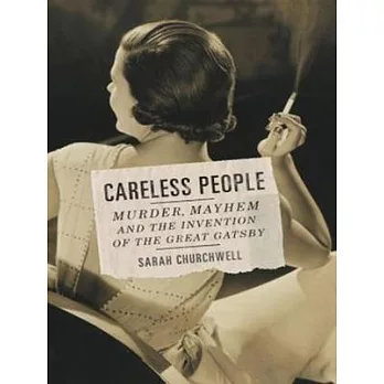 Careless People: Murder, Mayhem, and the Invention of the Great Gatsby