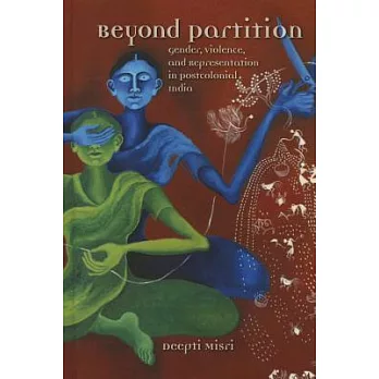 Beyond Partition: Gender, Violence and Representation in Postcolonial India