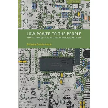 Low Power to the People: Pirates, Protest, and Politics in FM Radio Activism