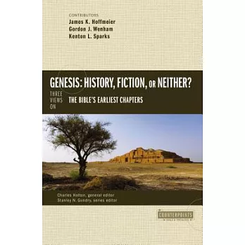 Genesis: History, Fiction, or Neither: Three Views on the Bible’s Earliest Chapters