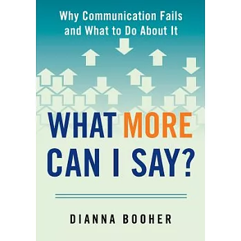 What More Can I Say: Why Communication Fails and What to Do About It