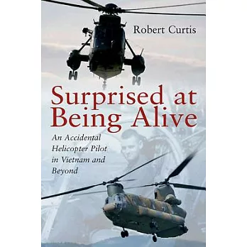 Surprised at Being Alive: An Accidental Helicopter Pilot in Vietnam and Beyond