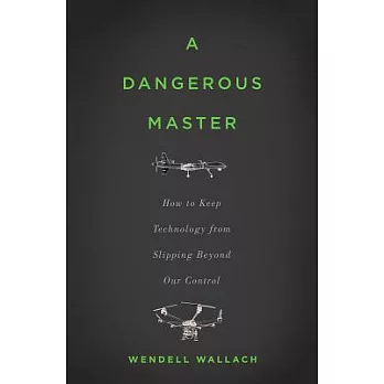 A Dangerous Master: How to Keep Technology from Slipping Beyond Our Control