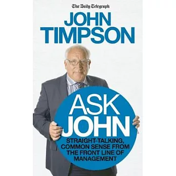 Ask John: Straight-Talking, Common Sense from the Front Line of Management