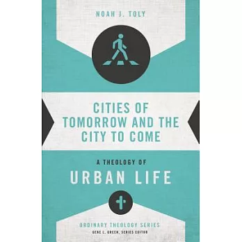 Cities of Tomorrow and the City to Come: A Theology of Urban Life