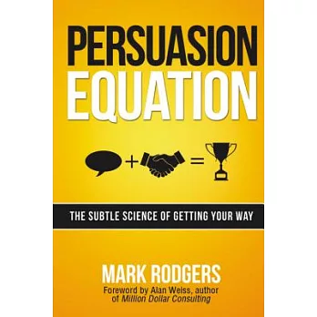 Persuasion Equation: The Subtle Science of Getting Your Way