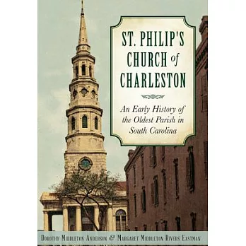 St. Philips Church of Charleston: An Early History of the Oldest Parish in South Carolina