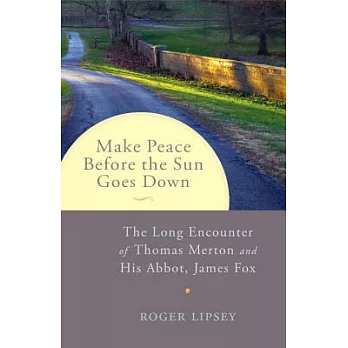 Make Peace Before the Sun Goes Down: The Long Encounter of Thomas Merton and His Abbot, James Fox