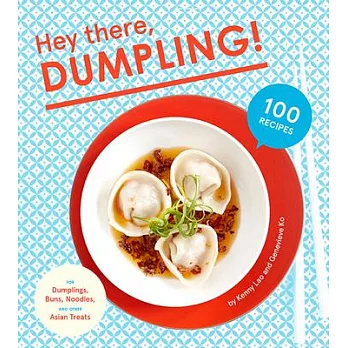 Hey There, Dumpling!: 100 Recipes for Dumplings, Buns, Noodles, and Other Asian Treats