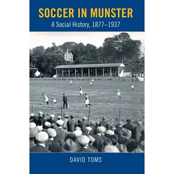 Soccer in Munster: A Social History 1877-1937