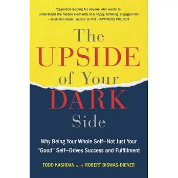 The Upside of Your Dark Side: Why Being Your Whole Self--Not Just Your ＂Good＂ Self--Drives Success and Fulfillment