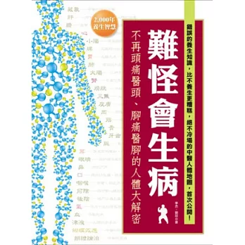 難怪會生病！不再頭痛醫頭、腳痛醫腳的人體大解密：錯誤的養生知識，比不養生更糟糕，絕不冷場的中醫人體地圖，首次公開！