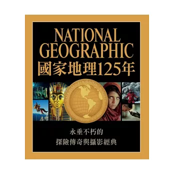 國家地理125年：開拓知識疆界，反映時代面貌，改變世界的傳奇攝影、考察與探險大發現