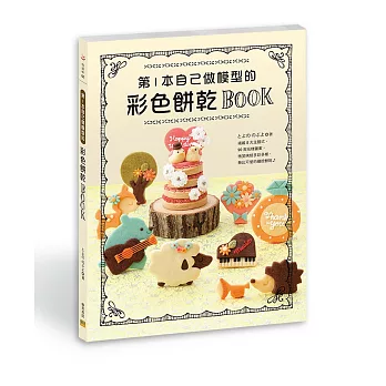 第1本自己做模型的彩色餅乾BOOK：揭載8大主題式、90款花樣圖案。微笑烤焙多彩多樣、無比可愛的繽紛餅乾♪