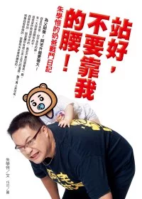 站好，不要靠我的腰!：朱學恆的奶爸戰鬥日記