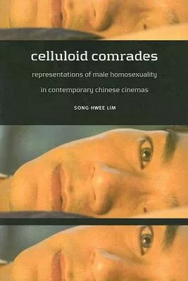 Celluloid Comrades: Representations of Male Homosexuality in Contemporary Chinese Cinemas