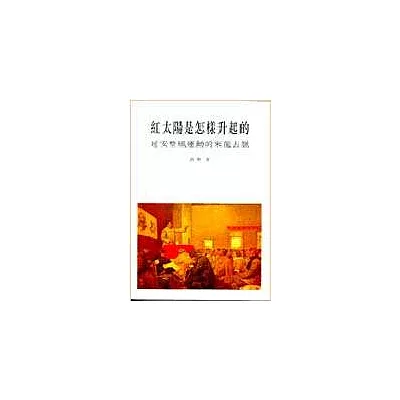 紅太陽是怎樣升起的:延安整風運動的來龍去脈