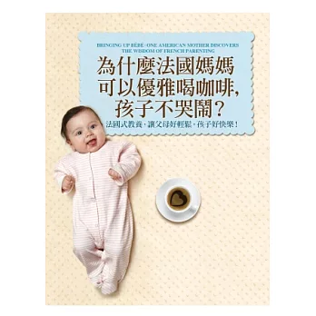 為什麼法國媽媽可以優雅喝咖啡,孩子不哭鬧? :法國式教養,讓父母好輕鬆,孩子好快樂!
