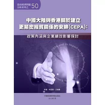 中國大陸與香港關於建立更緊密經貿關係的安排(CEPA)：政策內涵與企業績效影響探討