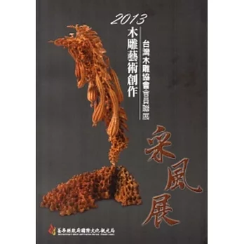 2013木雕藝術創作采風展：台灣木雕協會會員聯展