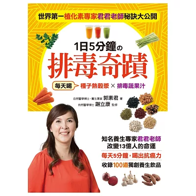 世界第一植化素專家君君老師秘訣大公開.1日5分鐘的排毒奇蹟:每天喝【種子熱穀漿】×【排毒蔬果汁】,5分鐘喝出抗癌力,收錄100道獨創養生飲品