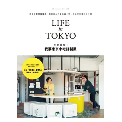 拒絕複製!我要東京小宅訂製風LIFE in TOKYO:用生活夢想當靈感,學東京人打造味道小宅,天天住在美好日子裡